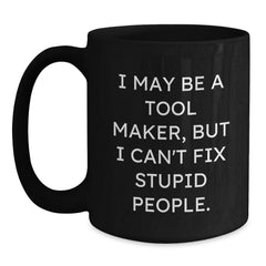 Funny Tool Maker Gifts from Men to Friends - I May Be A Tool Maker, Black Coffee Mug for Christmas Unique Gifts - Main