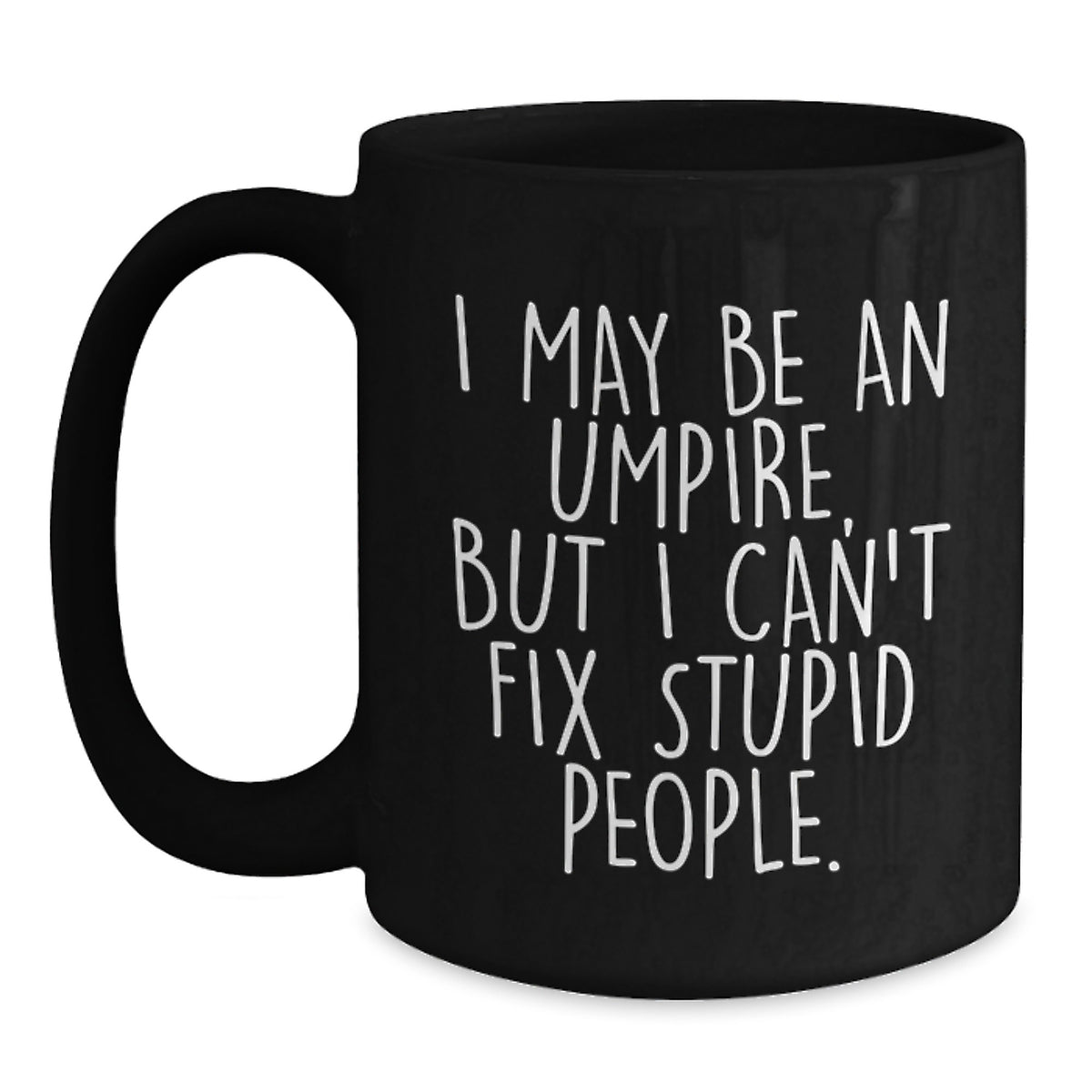 Funny Umpire Gifts for Men Umpire Enthusiasts Black Coffee Mug, Unique Christmas Unique Gifts from Friends to Umpire Lovers - I May Be An Umpire, But I Can't Fix Stupid People. - Main