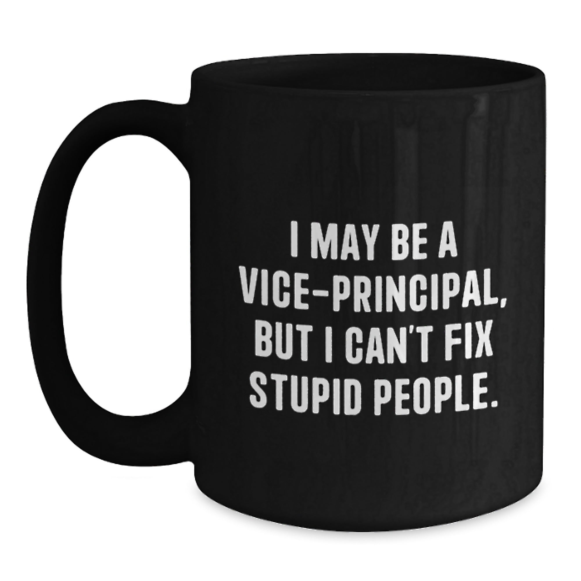 Funny Vice-principal Gifts from Friends Black Coffee Mugs for Vice-principal, Unique Christmas Unique Gifts, I May Be A Vice-principal, But I Can't Fix Stupid People. - Main