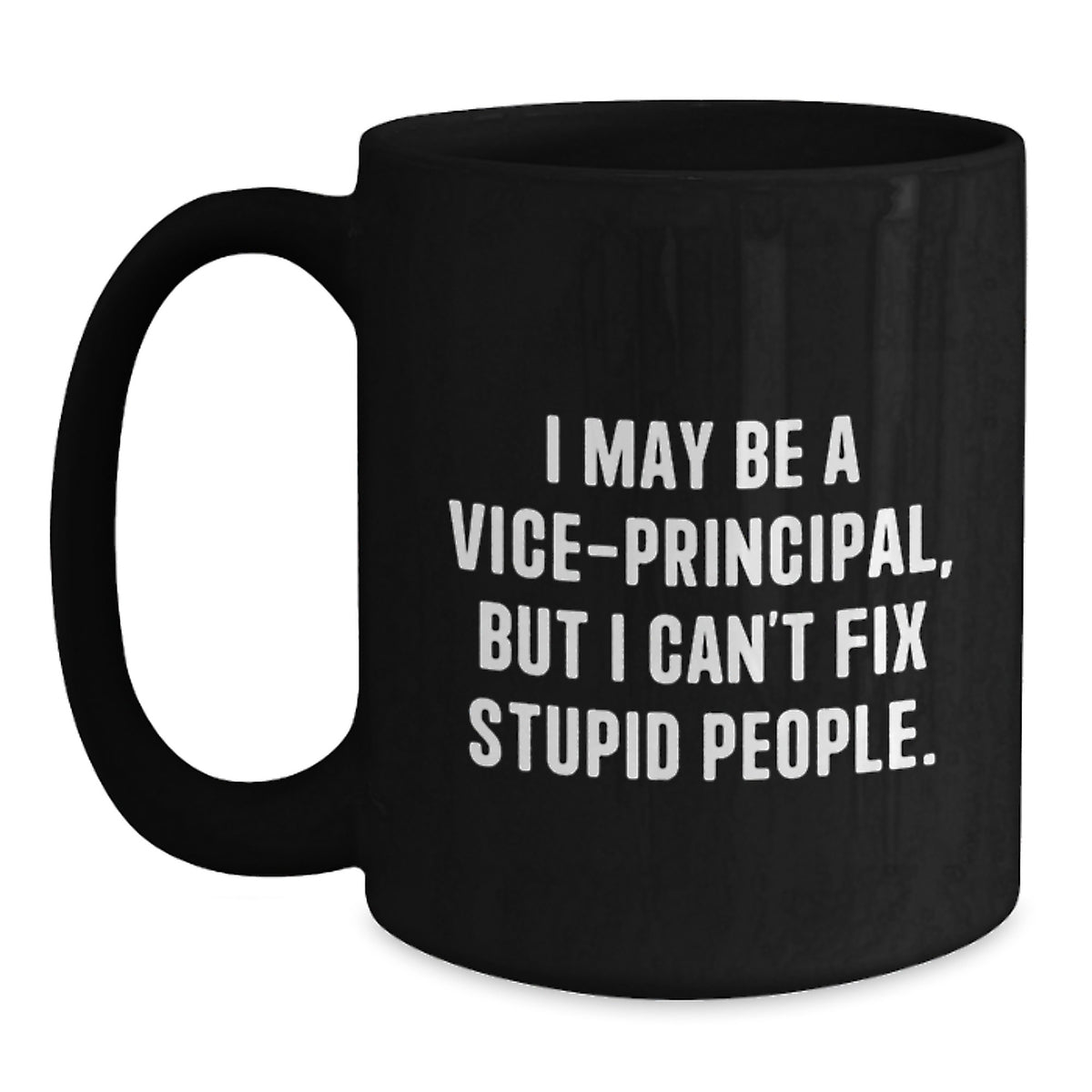 Funny Vice-principal Gifts from Friends Black Coffee Mugs for Vice-principal, Unique Christmas Unique Gifts, I May Be A Vice-principal, But I Can't Fix Stupid People. - Main