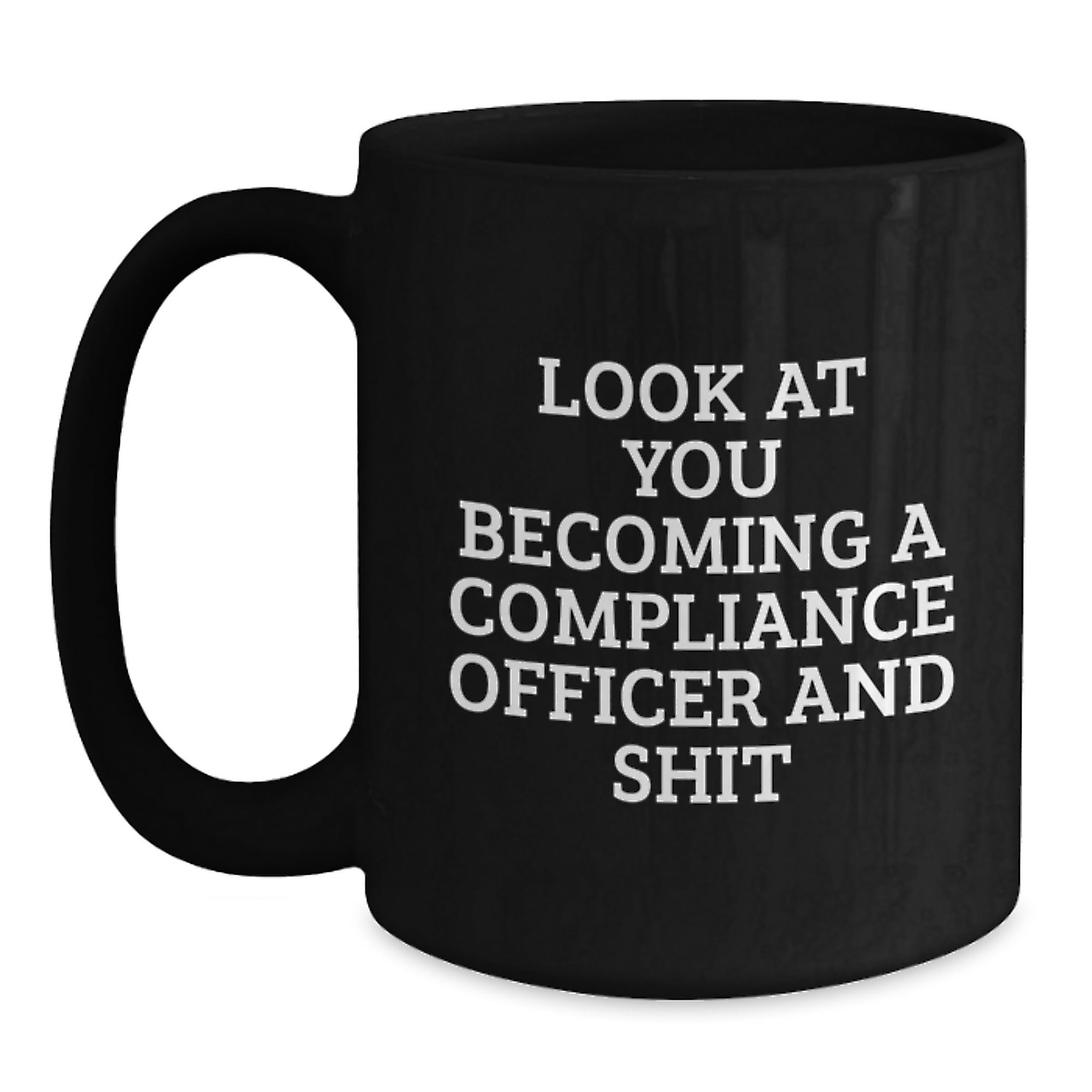 Compliance Officer Christmas Unique Gifts from Friends - Funny Black Coffee Mug - 'Look At You Becoming A Compliance Officer And Shit' - Main