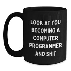 Funny Computer Programmer Gifts from Friends for Men Unique Christmas Mugs with Look At You Becoming A Computer Programmer And Shit Quote, Black Coffee Mug, 11oz or 15oz - Main