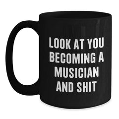 Funny Musician Christmas Unique Gifts from Friends Black Coffee Mugs - 'Look At You Becoming A Musician And Shit' - Main