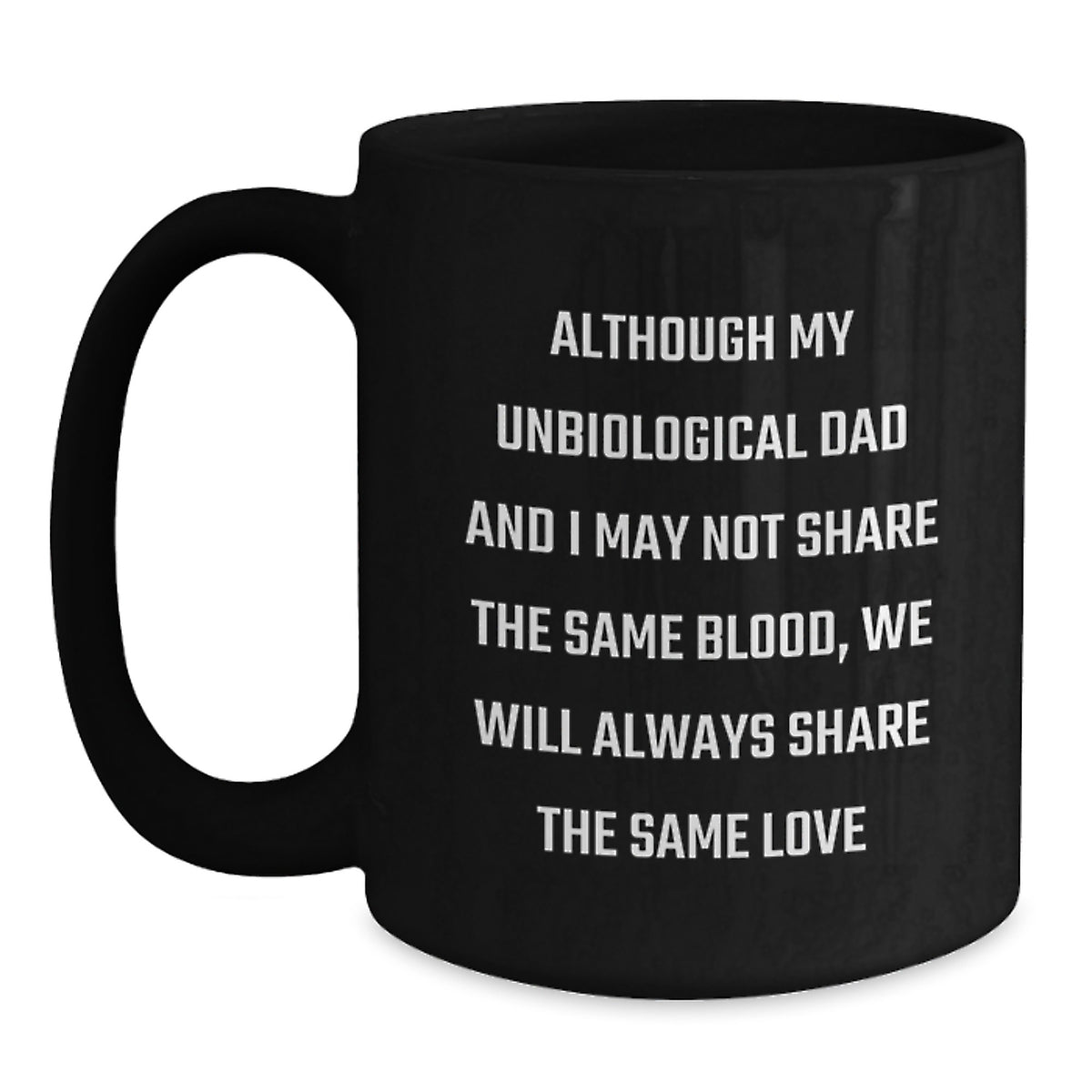 Funny Unbiological Dad Birthday Unique Gifts from Men - 'Although My Unbiological Dad' Black Coffee Mug for Him - Unique Birthday Unique Gifts for Unbiological Dad - Main