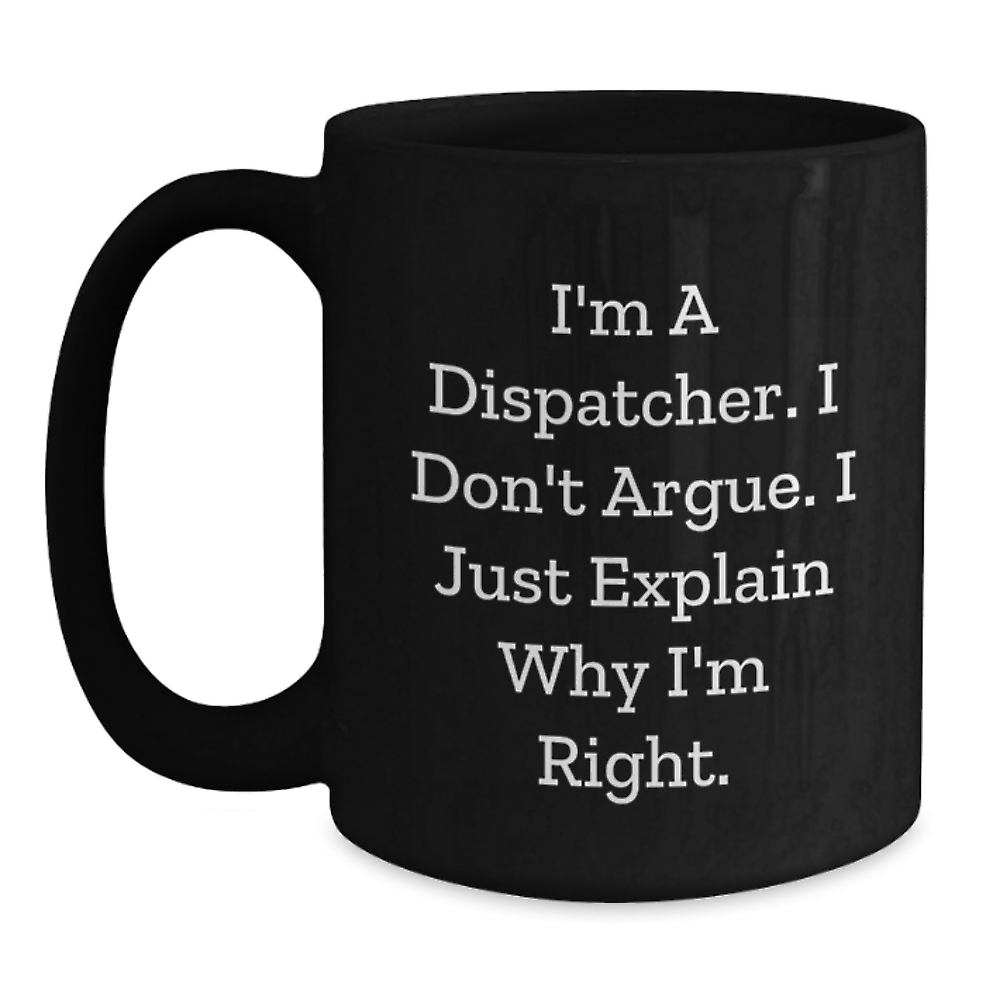 Funny Dispatcher Gifts for Colleagues - I'm A Dispatcher, I Don't Argue, Black Coffee Mug for Dispatchers Unique Christmas Memorable Presents - Main