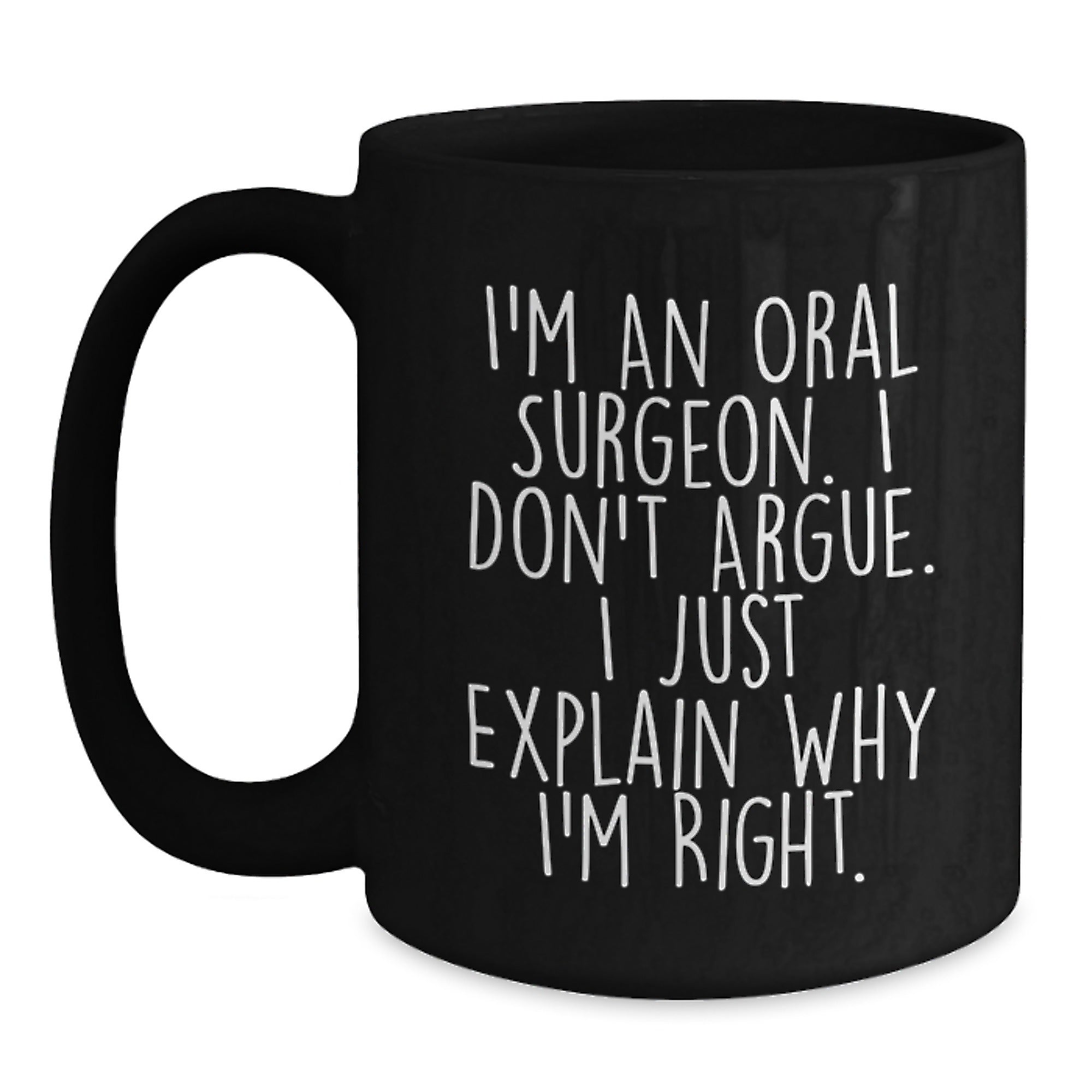 Funny Oral Surgeon Gifts, Christmas Unique Mugs for Friends from Men, Black Coffee Mug, I'm An Oral Surgeon. I Don't Argue. I Just Explain Why I'm Right. - Main