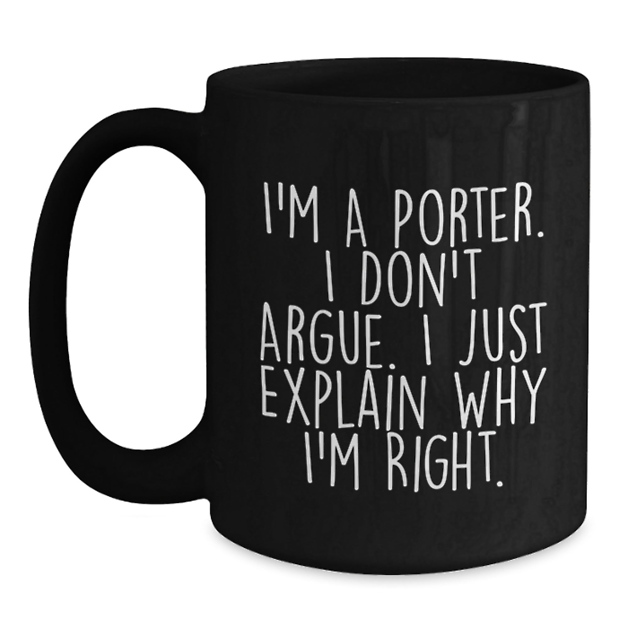 Funny Black Coffee Mugs for Porter Gifts from Friends, Perfect for Christmas Unique Presents, I'm A Porter. I Don't Argue. I Just Explain Why I'm Right. - Main