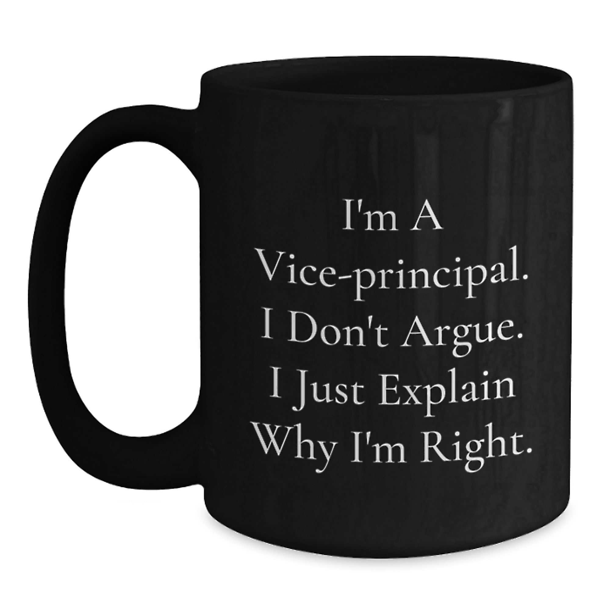 Funny Vice-principal Gifts, Christmas Unique Gifts for Vice-principal from Friends, Vice-principal Black Coffee Mug, I'm A Vice-principal. I Don't Argue. I Just Explain Why I'm Right. - Main
