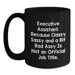 Funny Executive Assistant Gifts from Men to Women, Unique Black Coffee Mugs for Christmas, 'Executive Assistant. Because Classy Sassy And A Bit Fearlessy Is Not An Official Job Title.' - Main