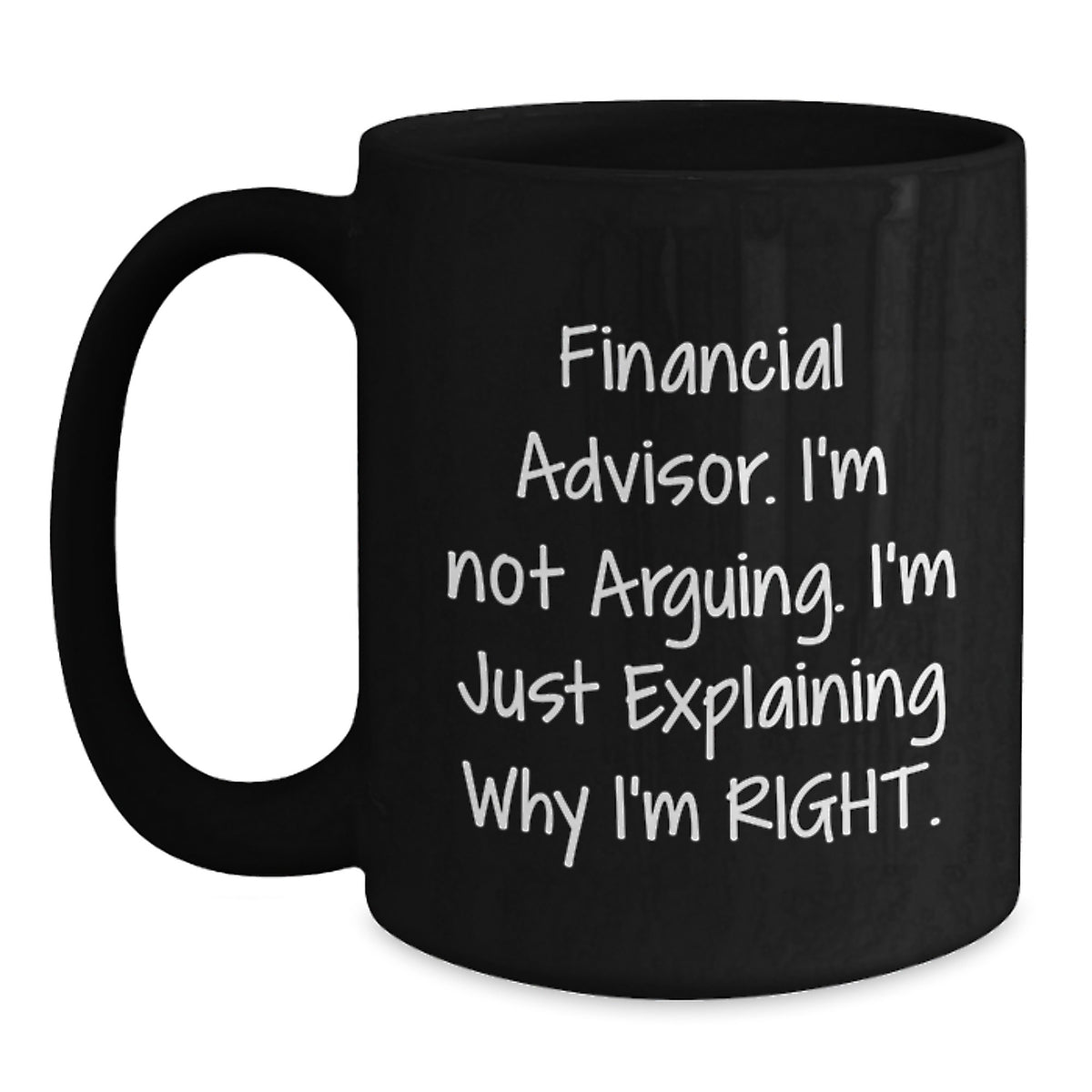 Funny Financial Advisor Gifts from Friends, Black Coffee Mug, Explaining Why I'm Right. - Main
