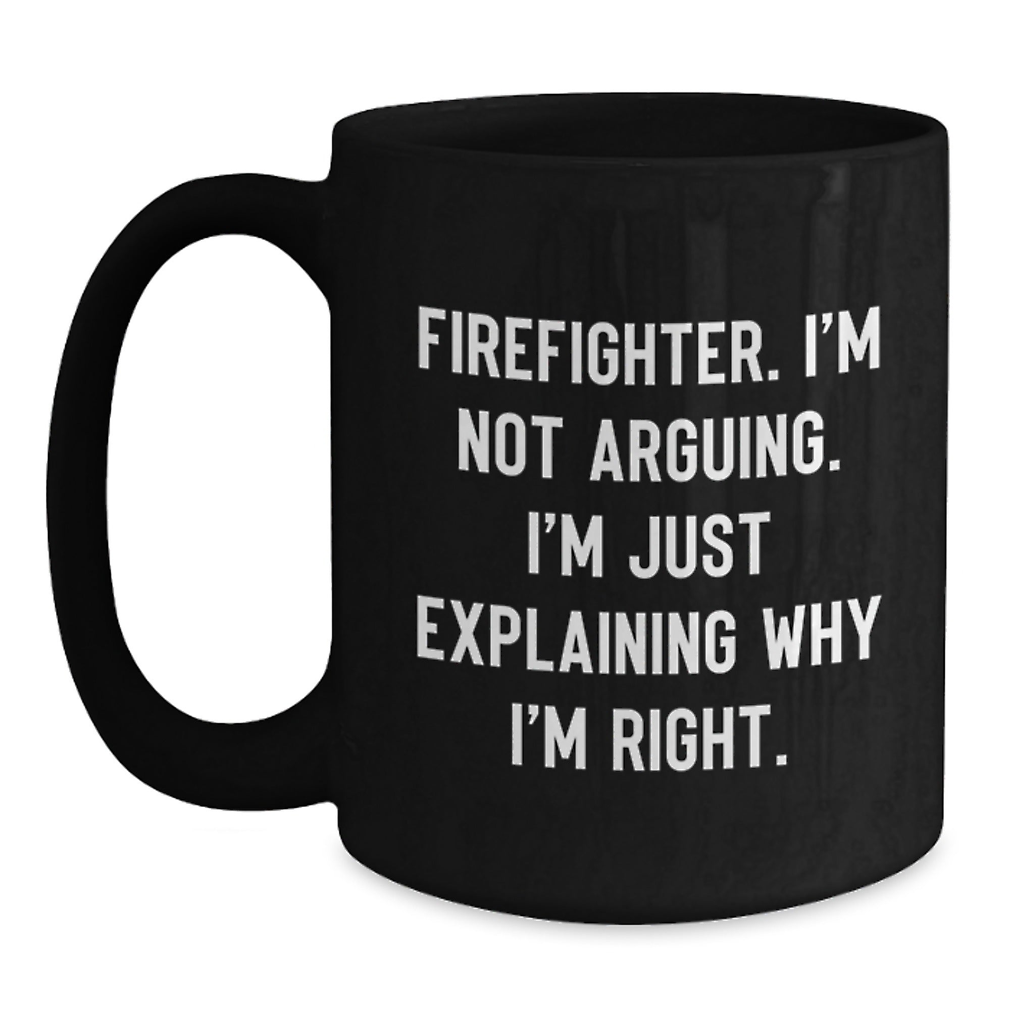 Funny Firefighter Gifts from Friends for Firefighter, Christmas Unique Personalized Black Coffee Mug, Explaining Why I'm Right Quote - Main