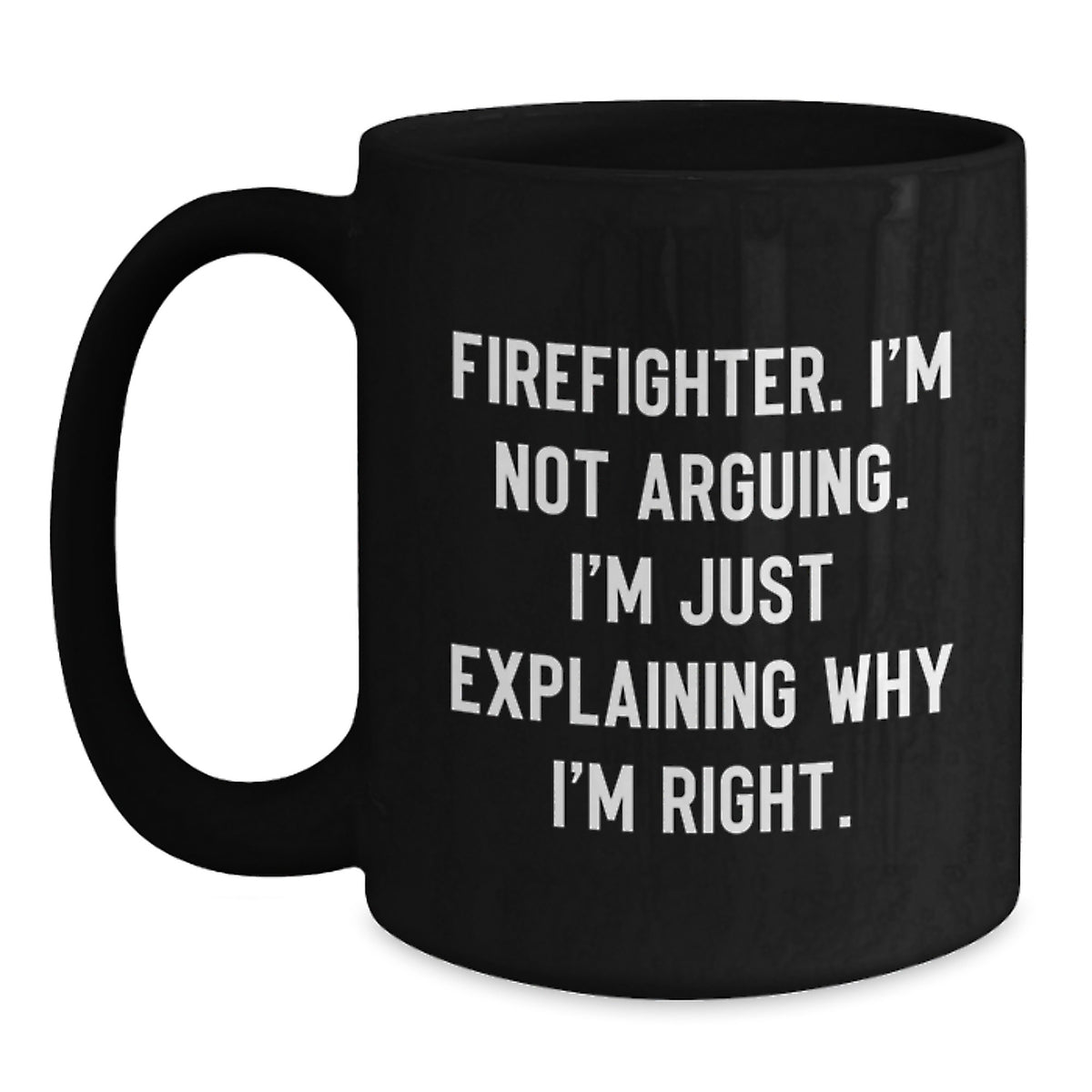 Funny Firefighter Gifts from Friends for Firefighter, Christmas Unique Personalized Black Coffee Mug, Explaining Why I'm Right Quote - Main