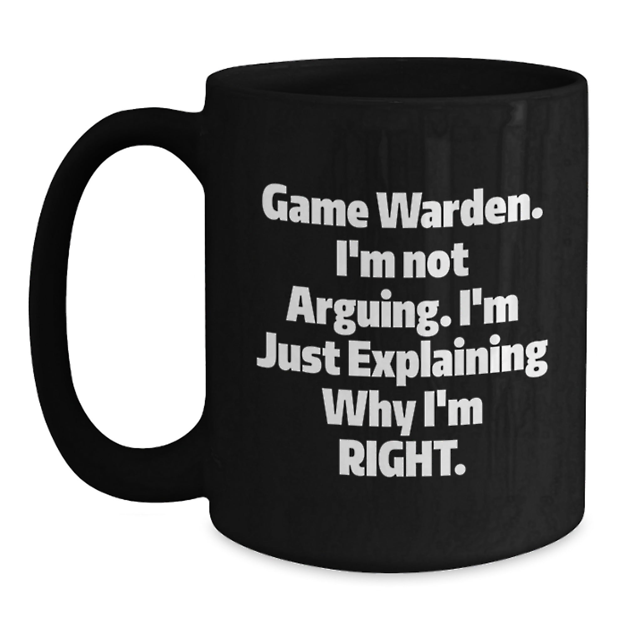 Funny Game Warden Gifts from Men to Game Wardens, Black Coffee Mugs for Christmas Unique Presents, Explaining Why I'm Right Game Warden Quote Mug - Main