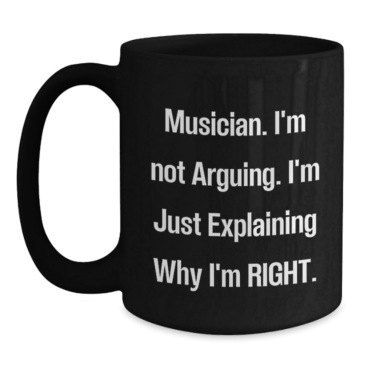 Funny Musician Quotes, Black Coffee Mug, Gifts for Musician from Friends or Family on Graduation, 'I'm Not Arguing. I'm Just Explaining Why I'm Right.' - Main