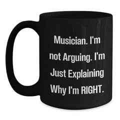 Funny Musician Quotes, Black Coffee Mug, Gifts for Musician from Friends or Family on Graduation, 'I'm Not Arguing. I'm Just Explaining Why I'm Right.' - Main