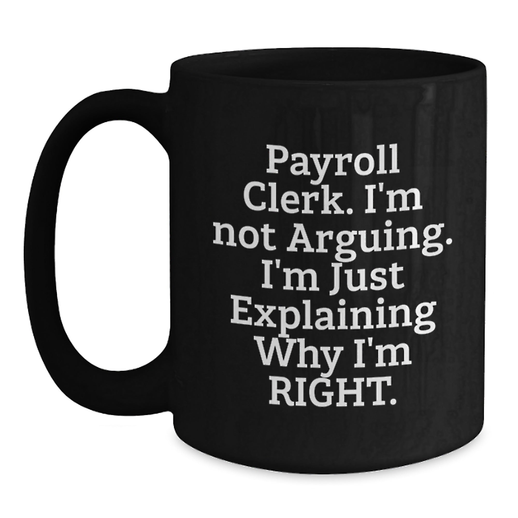 Funny Payroll Clerk Gifts for Men from Coworkers - Christmas Unique Mugs 'I'm Not Arguing I'm Just Explaining Why I'm Right' Black Coffee Mug - Main