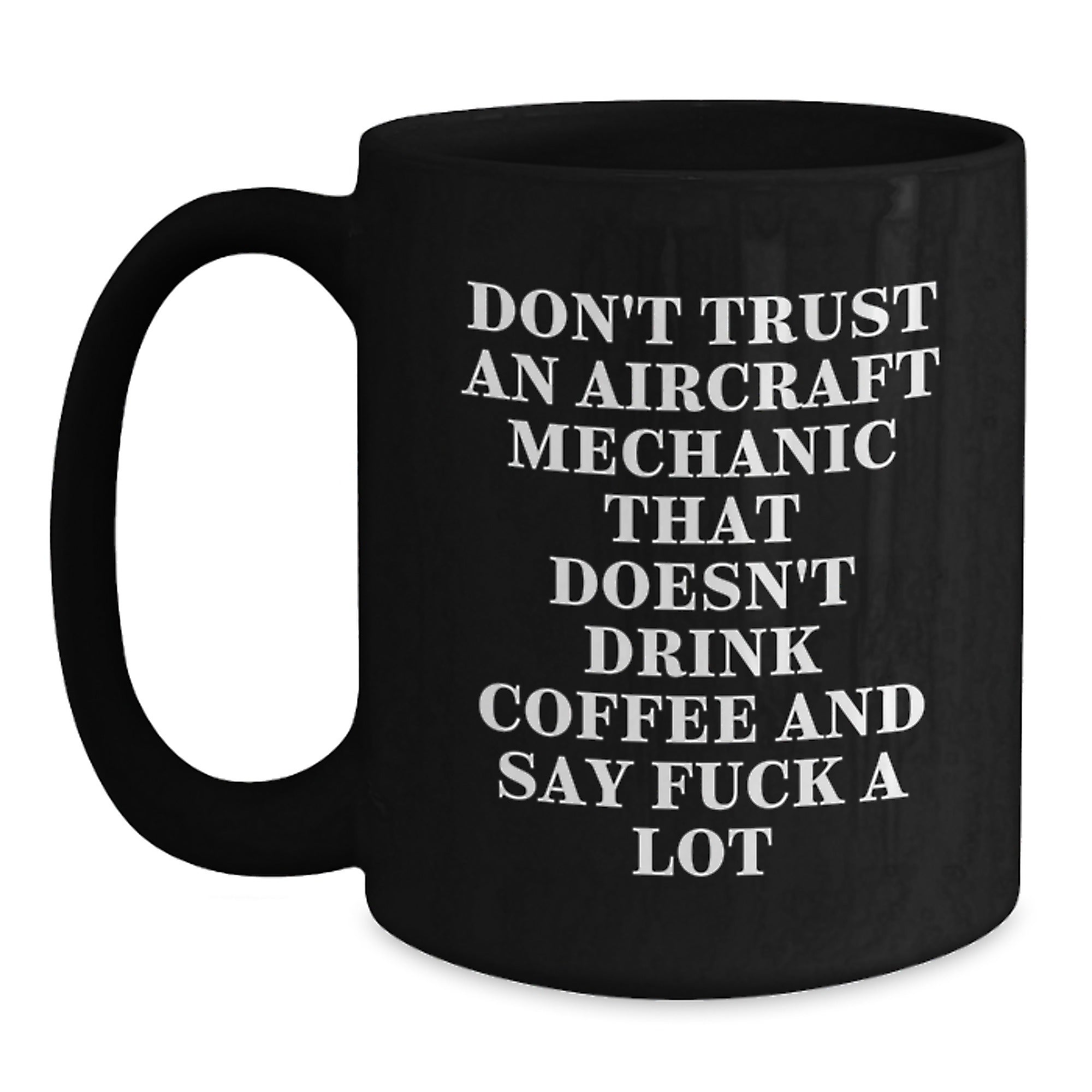 Aircraft Mechanic Funny Gifts from Friends for Graduation Unique Black Coffee Mugs, Don't Trust An Aircraft Mechanic That Doesn't Drink Coffee And Say F--k A Lot - Main
