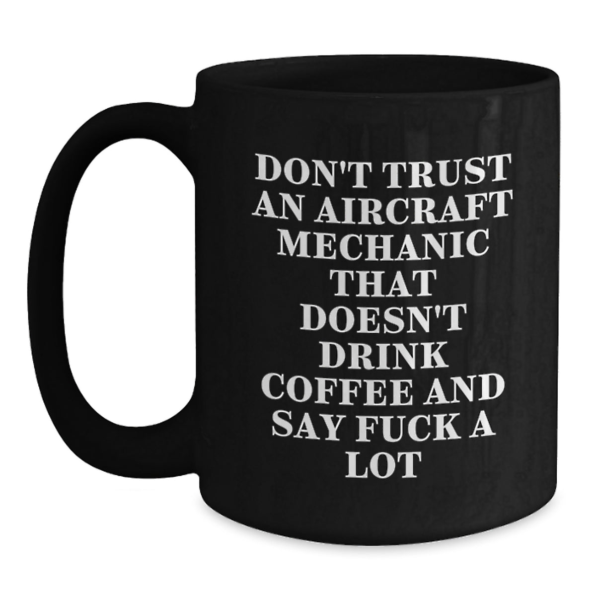 Aircraft Mechanic Funny Gifts from Friends for Graduation Unique Black Coffee Mugs, Don't Trust An Aircraft Mechanic That Doesn't Drink Coffee And Say F--k A Lot - Main