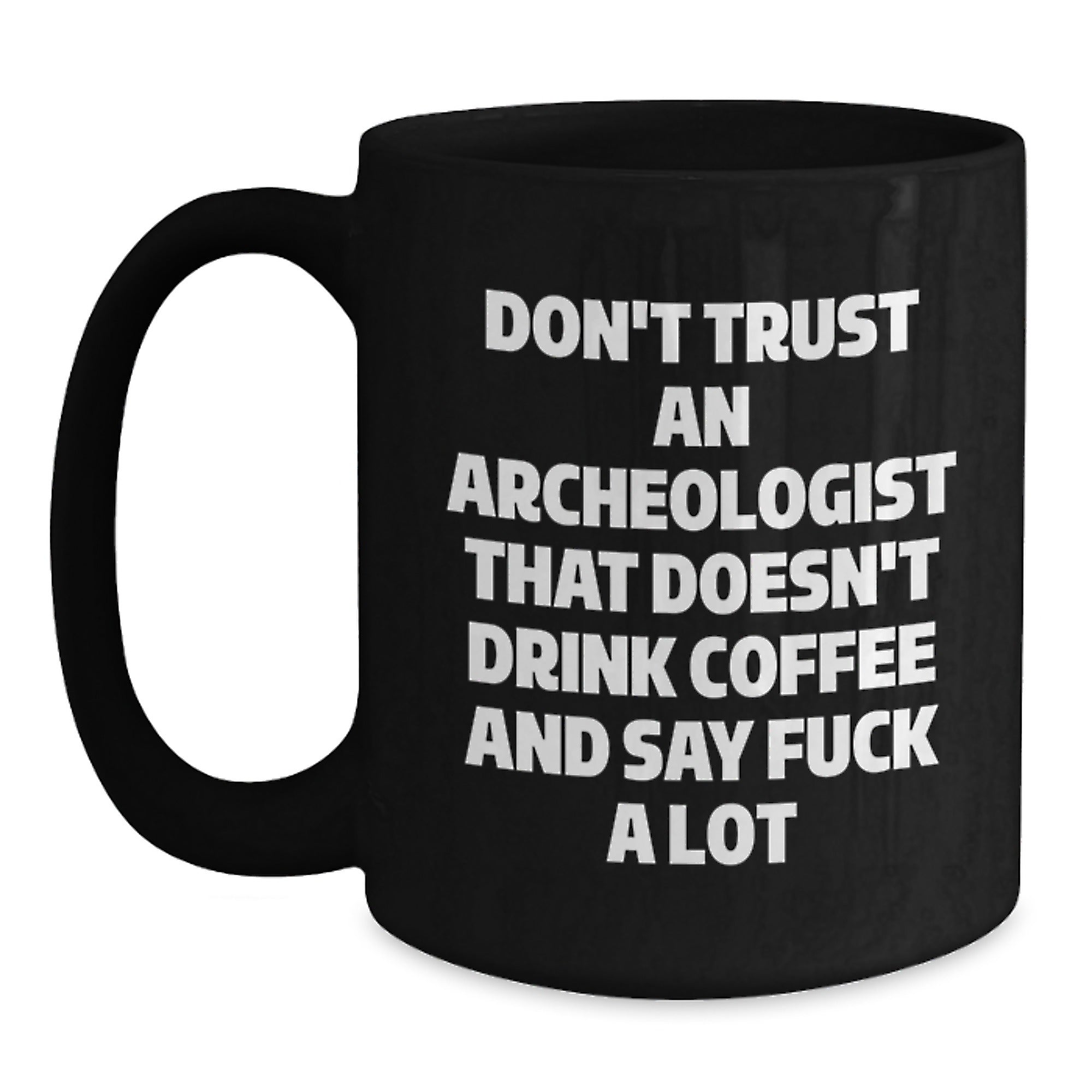 Funny Gift for Archeologist Friends - Black Coffee Mug with Don't Trust Archeologist Sarcasm Quote, Perfect Archeologist Christmas Unique Gifts - Main