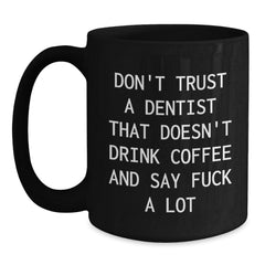 Funny Dentist Gifts from Friends for Graduation, Black Coffee Mug 'Don't Trust A Dentist That Doesn't Drink Coffee And Say F--k A Lot', Gifts for Dentist - Main