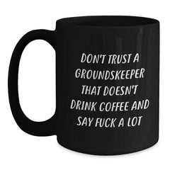 Funny groundskeeper Gifts from Friends for groundskeeper's Graduation, Don't Trust A groundskeeper That Doesn't Drink Coffee And Say F--k A Lot, Black Coffee Mug, 11oz or 15oz - Main