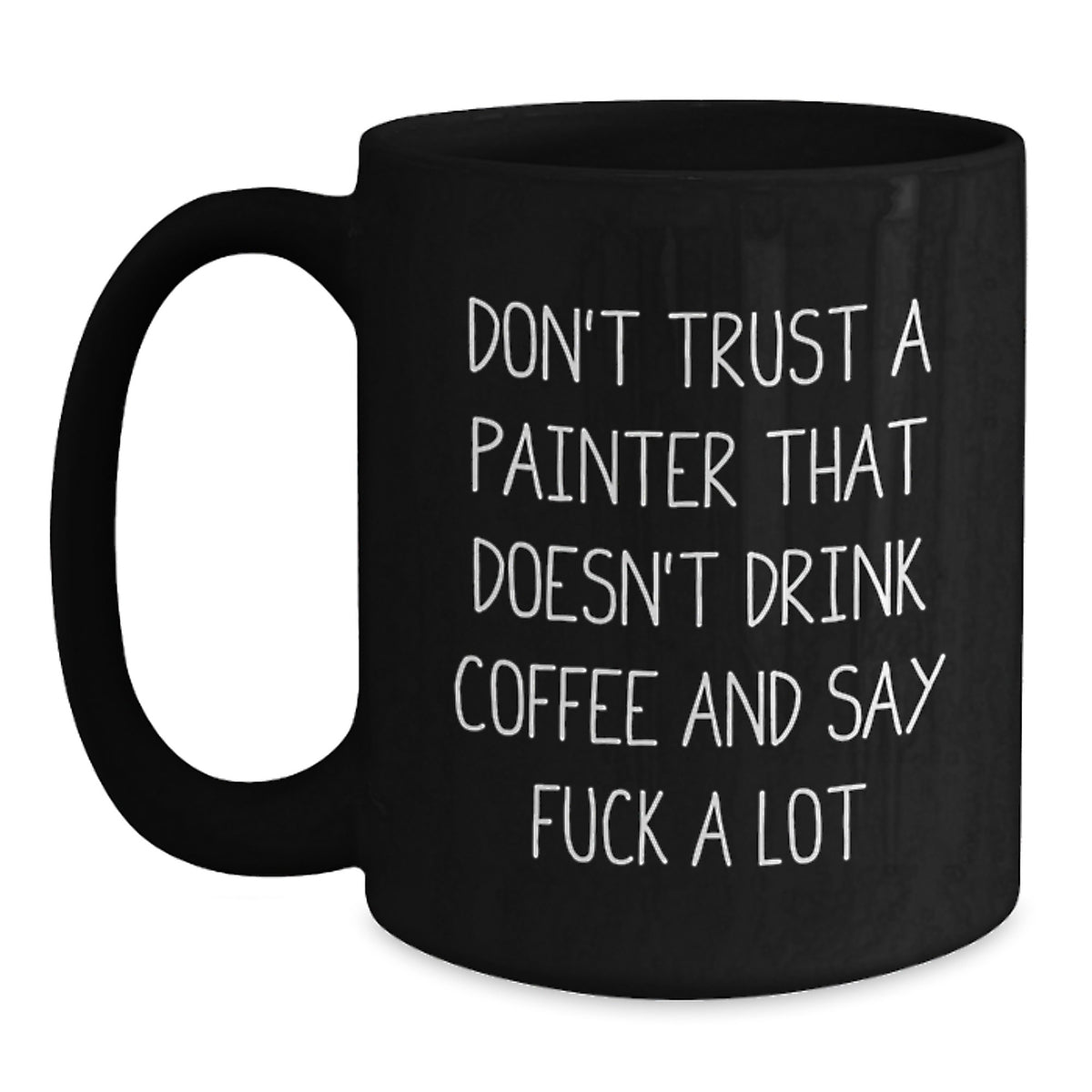 Funny Painter Gifts from Men to Friends - Black Coffee Mug with 'Don't Trust A Painter That Doesn't Drink Coffee' - Main