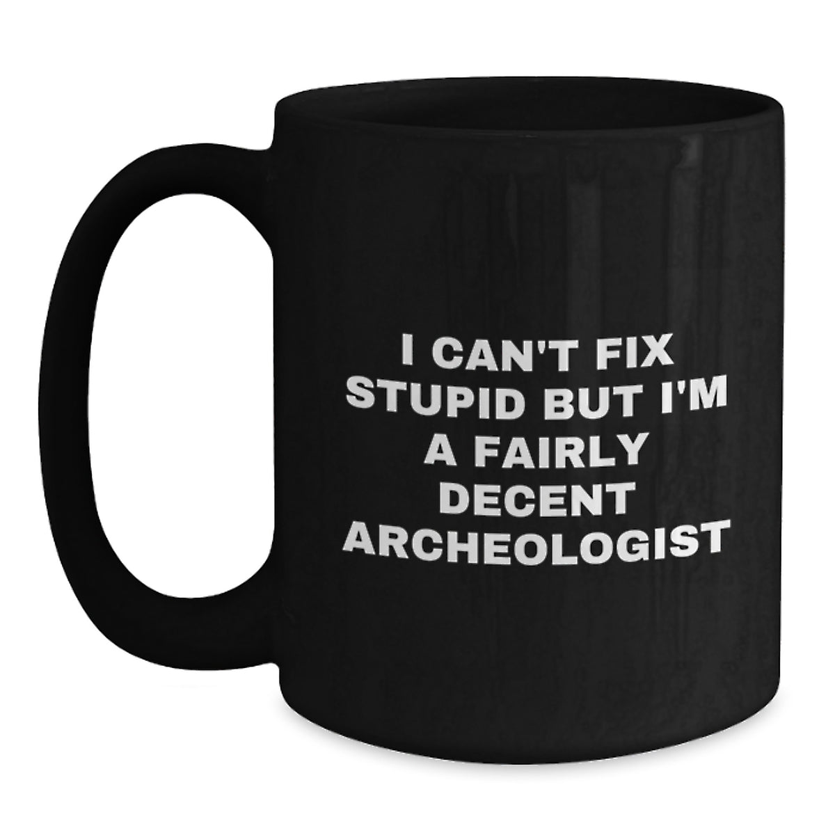 Funny Archeologist Christmas Unique Gifts for Archeologist Friends - Black Coffee Mug I Cant Fix Stupid But Im A Fairly Decent Archeologist - Main