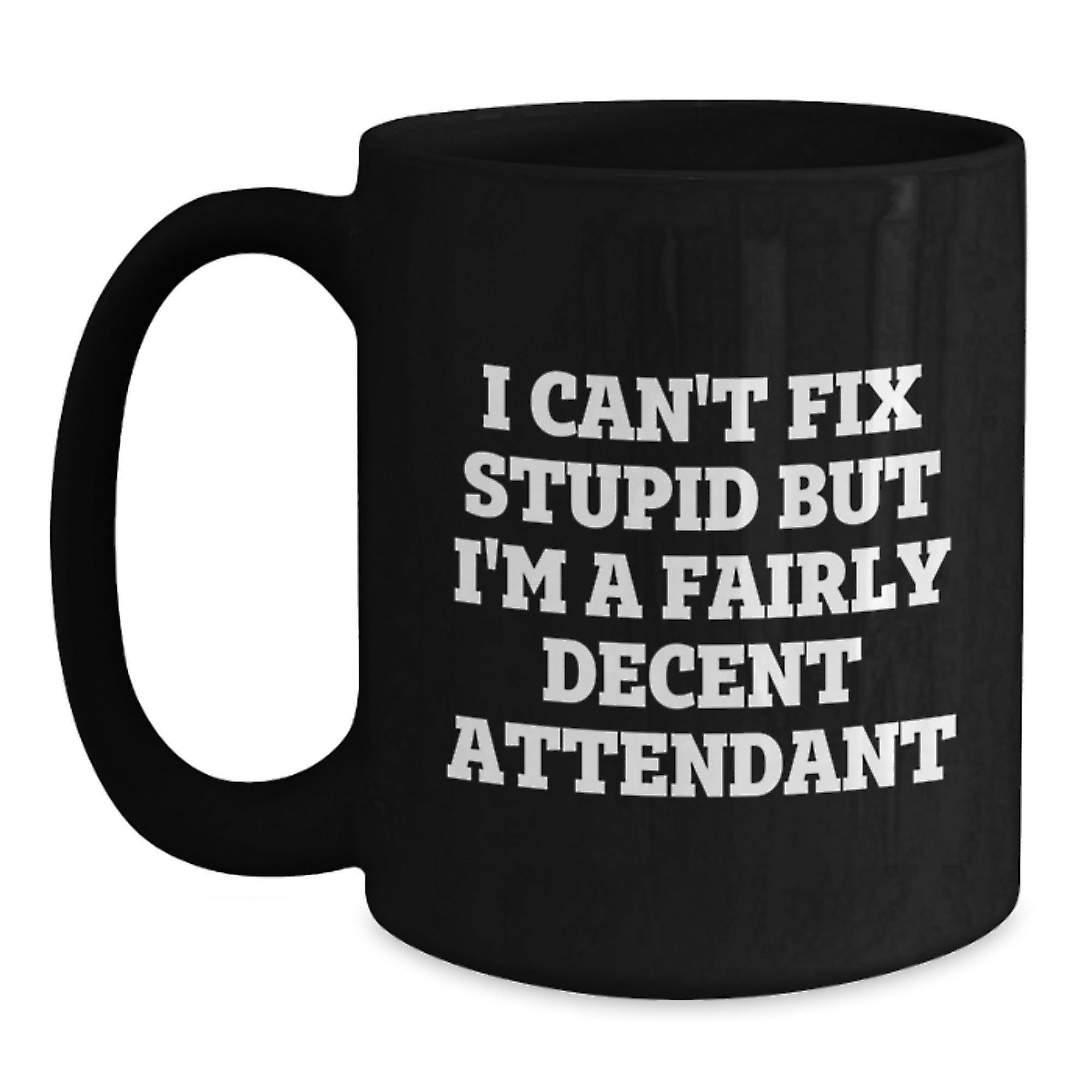 Funny Attendant Gifts from Men to Friends, Christmas Unique Black Coffee Mug I Can't Fix Stupid But I'm A Fairly Decent Attendant - Main