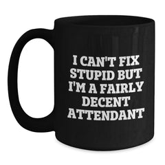Funny Attendant Gifts from Men to Friends, Christmas Unique Black Coffee Mug I Can't Fix Stupid But I'm A Fairly Decent Attendant - Main