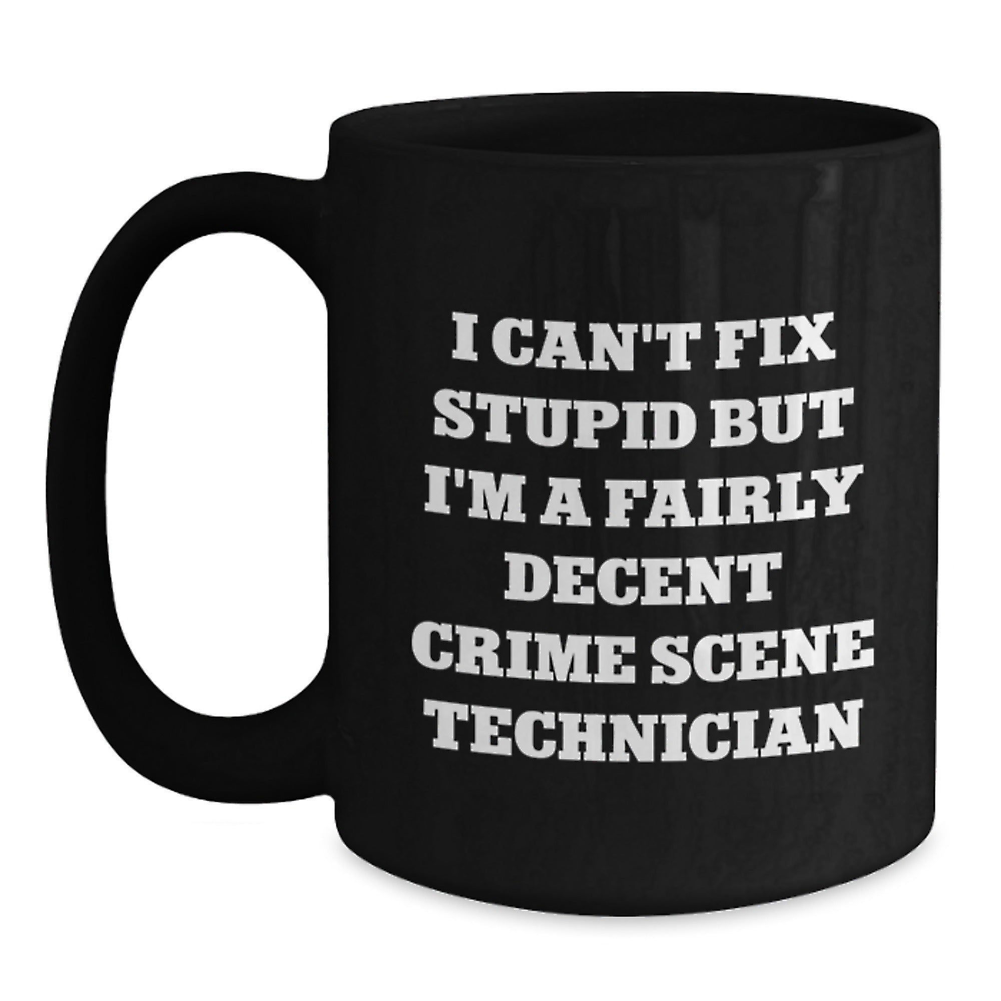 Funny Crime Scene Technician Black Coffee Mug, Gifts from Men, Women, or Coworkers for Crime Scene Technician Graduation, 'I Can't Fix Stupid But I'm A Fairly Decent Crime Scene Technician' - Main