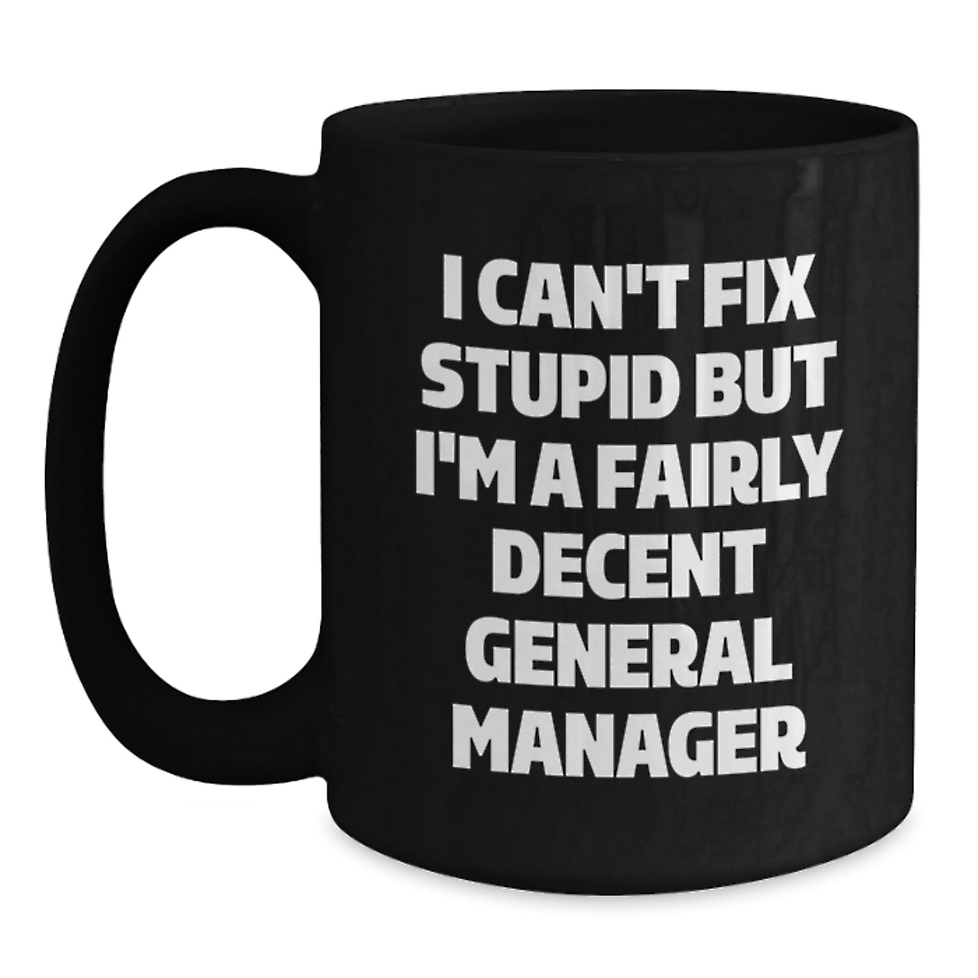 Funny General Manager Gifts, 'I Can't Fix Stupid But I'm A Fairly Decent General Manager' Black Coffee Mug for Graduation, Gifts from Men to General Manager - Main