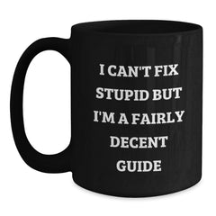 Funny Guide Gifts for Friends and Family - 'I Can't Fix Stupid But I'm A Fairly Decent Guide' Black Coffee Mugs - Main