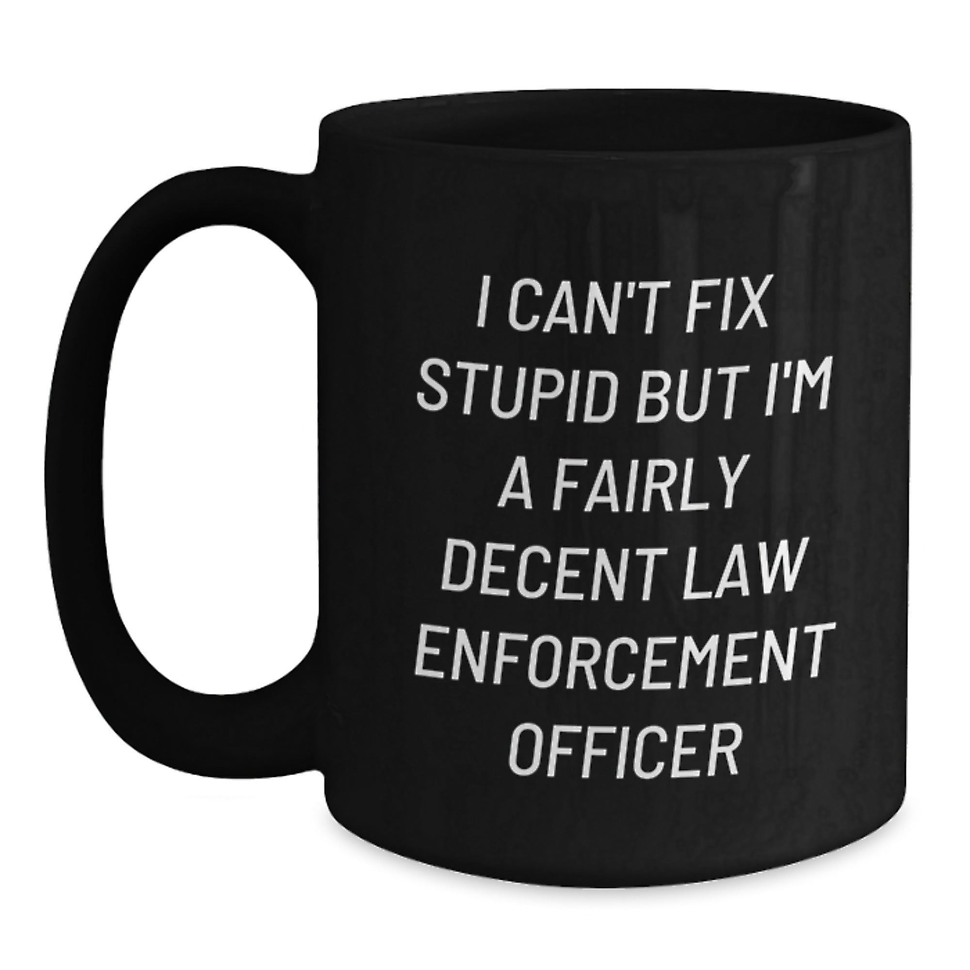 Funny Law Enforcement Officer Black Coffee Mug, Gifts from Family and Friends, 'I Can't Fix Stupid But I'm A Fairly Decent Law Enforcement Officer', Black Graduation Unique Gifts for Men - Main
