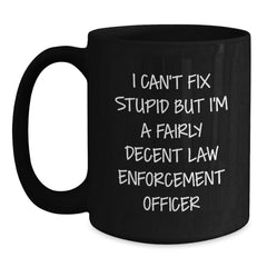 Funny Law Enforcement Officer Gifts, 'I Can't Fix Stupid' Black Coffee Mug, Graduation Unique Gifts for Men, Women, Friends, Coworkers, Family from Law Enforcement Officer - Main