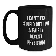 Funny Physician Gifts from Friends, Unique Black Coffee Mugs for Physician, I Can't Fix Stupid but I'm A Fairly Decent Physician Christmas Unique Gifts for Men - Main