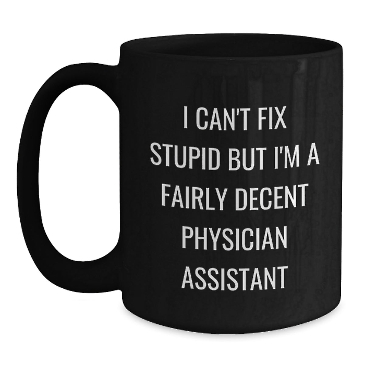 Funny Physician Assistant Gifts, Christmas Unique Gifts from Men to Physician Assistants, I Can't Fix Stupid But I'm A Fairly Decent Physician Assistant Black Coffee Mugs - Main