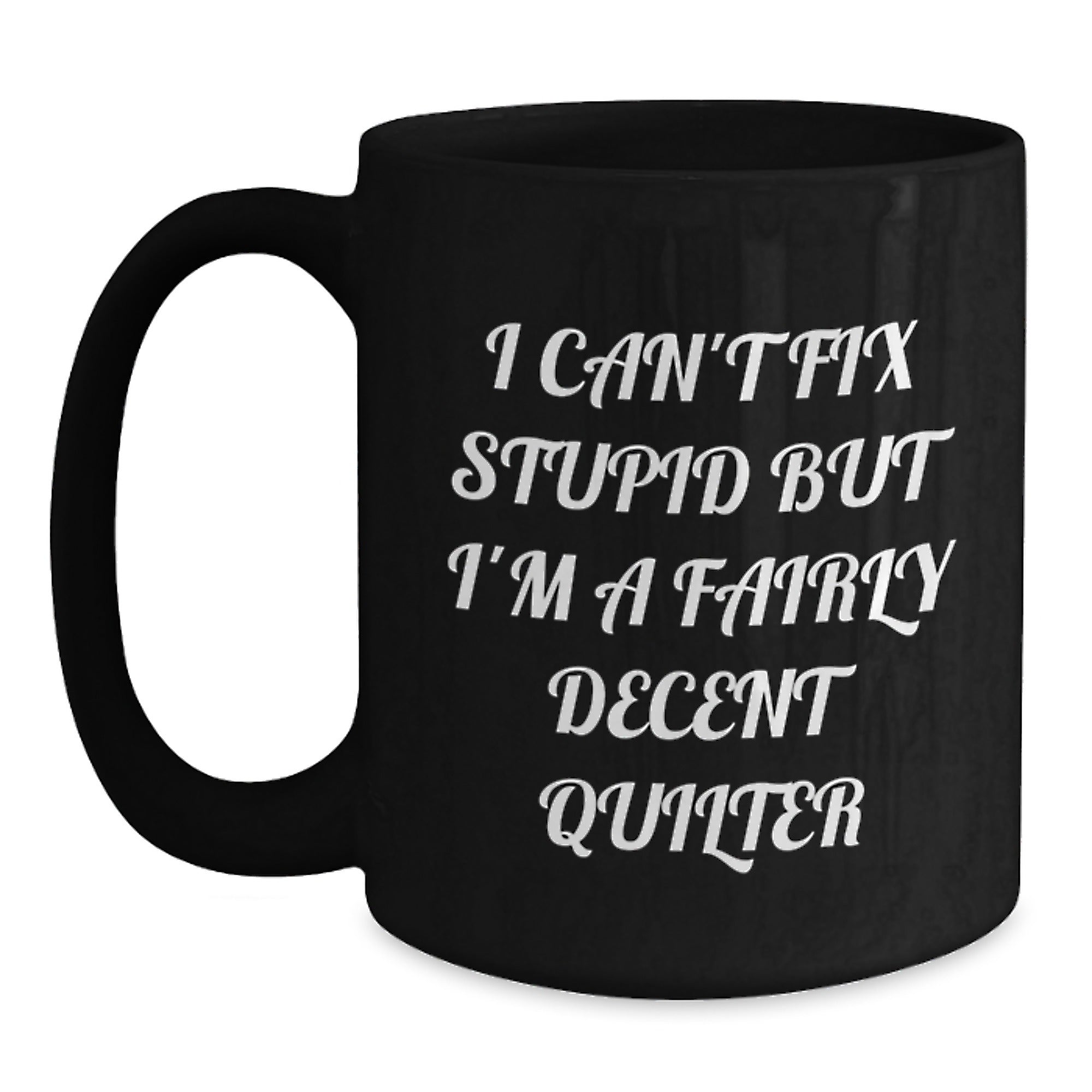 Funny Quilter Gifts from Friends for Quilter - Black Coffee Mug I Can't Fix Stupid - Main