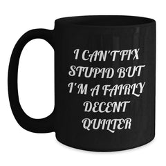 Funny Quilter Gifts from Friends for Quilter - Black Coffee Mug I Can't Fix Stupid - Main