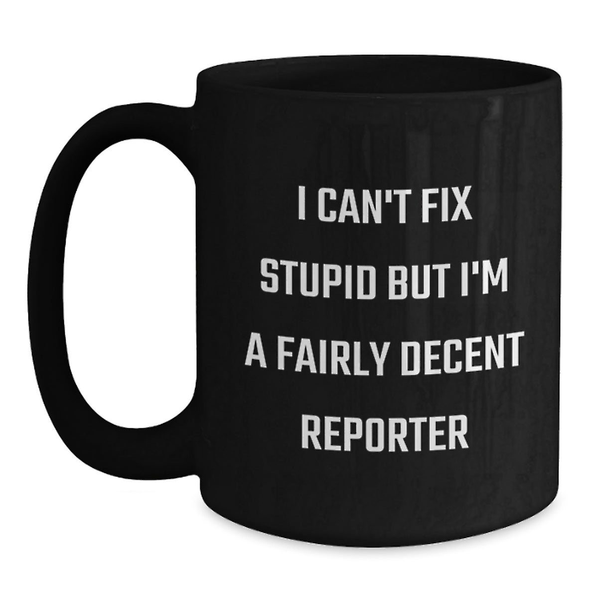 Funny Reporter Gifts from Friends and Family - Black Coffee Mug - I Can't Fix Stupid But I'm A Fairly Decent Reporter - Main