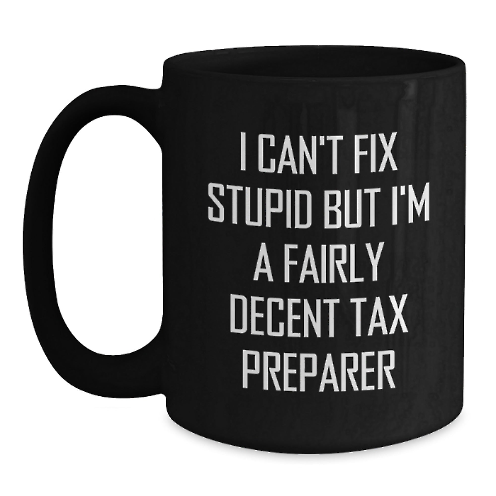 Tax Preparer Humor Gifts for Men, Funny Black Coffee Mug, 'I Can't Fix Stupid But I'm A Fairly Decent Tax Preparer', Unique Graduation Gifts from Family - Main