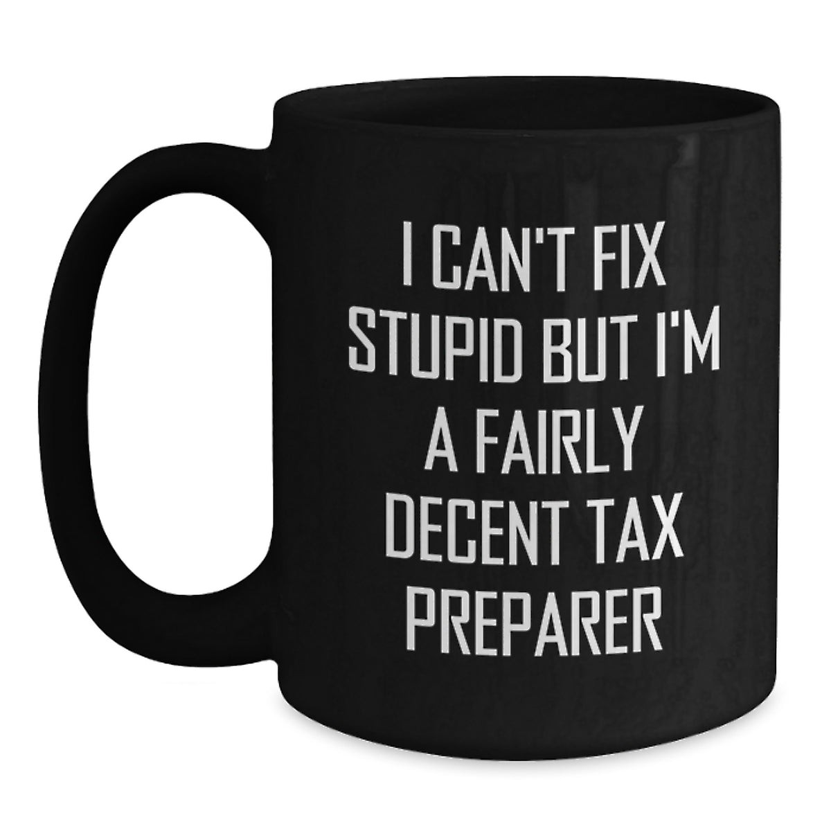 Tax Preparer Humor Gifts for Men, Funny Black Coffee Mug, 'I Can't Fix Stupid But I'm A Fairly Decent Tax Preparer', Unique Graduation Gifts from Family - Main