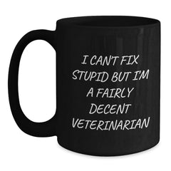 Veterinarian Humor Graduation Gifts from Family, Friends, or Coworkers - 'I Can't Fix Stupid But I'm A Fairly Decent Veterinarian' Funny Black Coffee Mug - Main