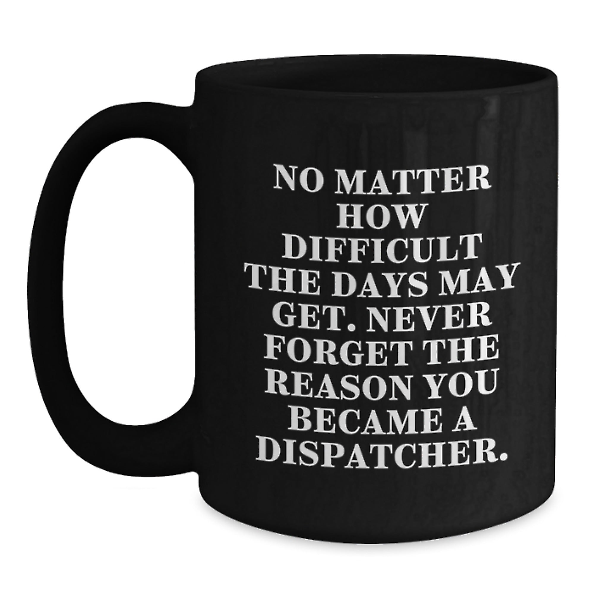 Dispatcher Inspirational Gifts from Friends for Graduation Unique Black Coffee Mug - 'No Matter How Difficult The Days May Get.' - Main