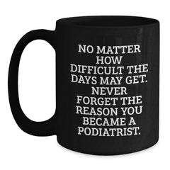 Funny Podiatrist Gifts Inspirational Black Coffee Mug for Podiatrist Friends - Gifts from Friends to Podiatrist Family - Never Forget the Reason You Became a Podiatrist Christmas Unique Gifts - Main