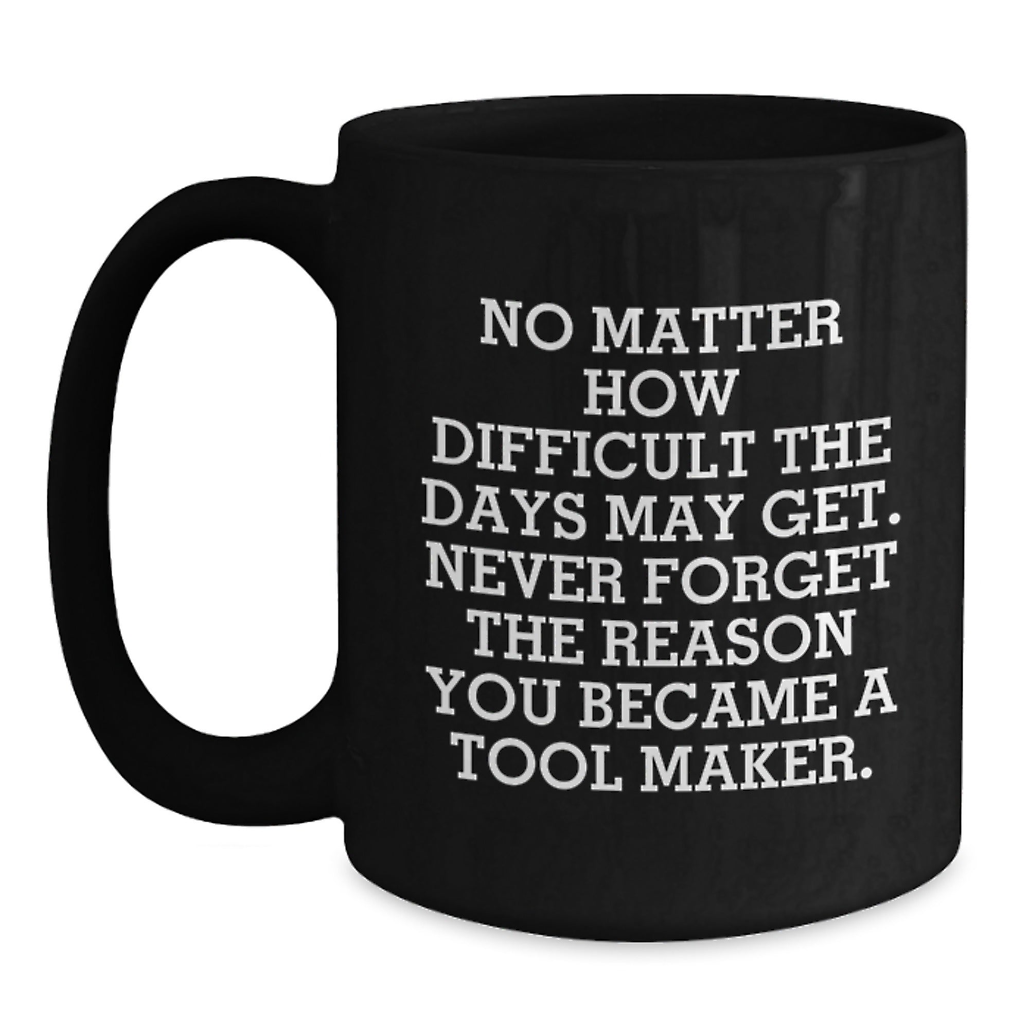A Funny Gift for Tool Maker Men - Never Forget Your Reason - Christmas Unique Mugs for Husband, Father, or Friend - Main