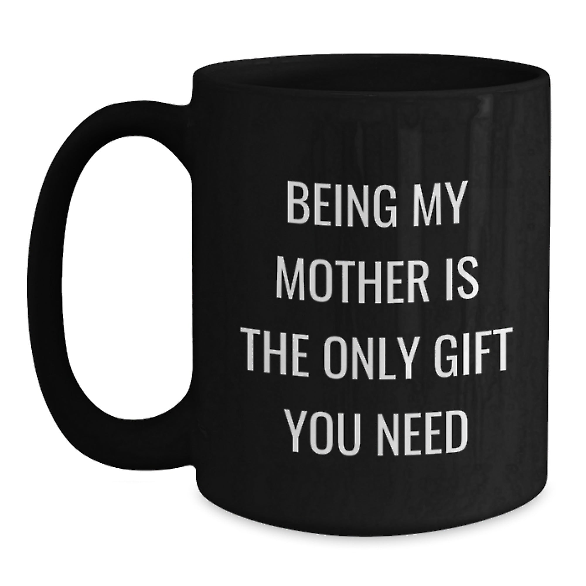 Funny Mother's Gift from Family - Being My Mom Is The Only Gift You Need Quote on Black Coffee Mug, Graduation Unique Gifts - Main