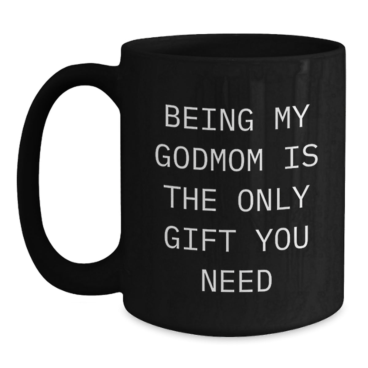 Funny Gifts from Men to Godmom, Being My Godmom Is The Only Gift You Need, Black Coffee Mug for Graduation Unique Gifts, Gifts for Godmom - Main