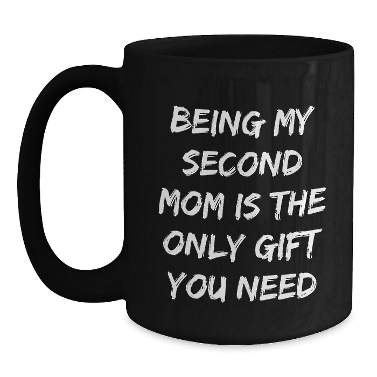 Funny Second Mom Gifts, Being My Second Mom Is The Only Gift You Need, Black Coffee Mug for Graduation - Main