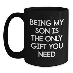 Funny Son Gifts - Being My Son Is The Only Gift You Need, Black Coffee Mug for Graduation, Gifts from Mom to Son - Main