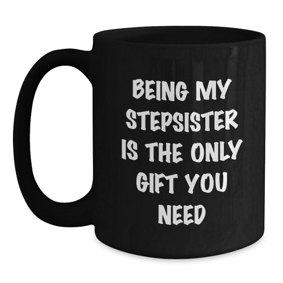 A Funny Stepsister Gift, Black Coffee Mug, Being My Stepsister Is The Only Gift You Need, from Men to Family, Perfect for Christmas Unique - Main